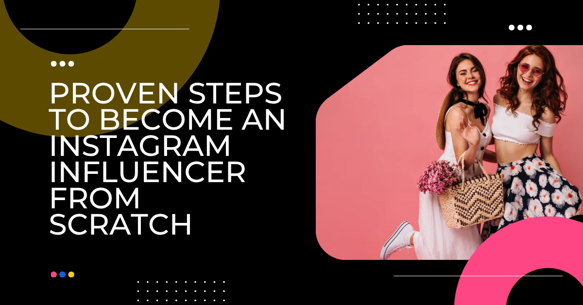 Proven Steps To Become An Instagram Influencer From Scratch